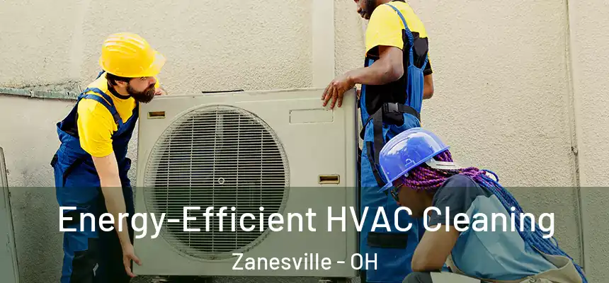  Energy-Efficient HVAC Cleaning Zanesville - OH