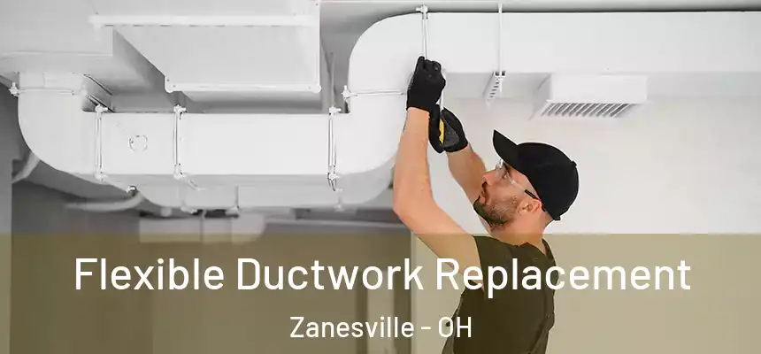  Flexible Ductwork Replacement Zanesville - OH