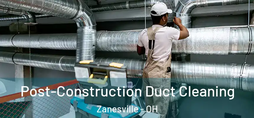 Post-Construction Duct Cleaning Zanesville - OH